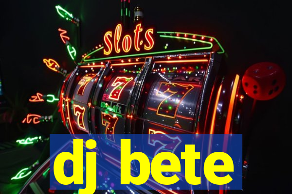 dj bete